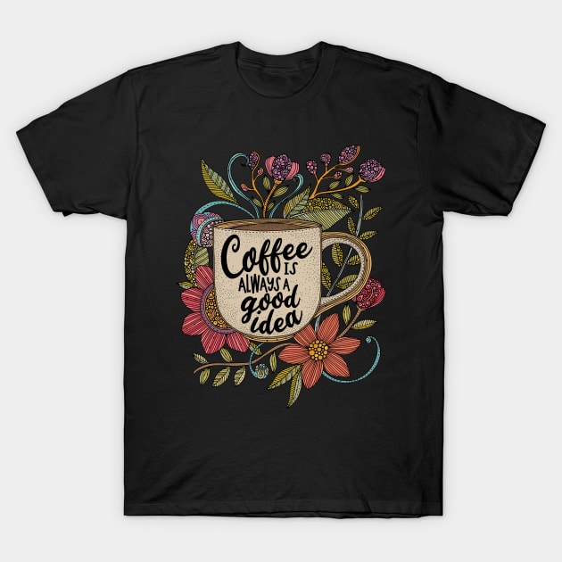 Coffee is always a good idea T-Shirt by Valentina Harper